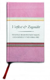 Verflixt und Zugenäht - textile Redewendungen gesammelt und erklärt